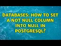 Databases How to set a NOT NULL column into NULL in PostgreSQL