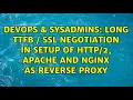 Long TTFB SSL negotiation in setup of apache and Nginx as reverse proxy