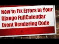 How to Fix Errors in Your Django FullCalendar Event Rendering Code