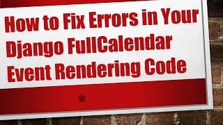 How to Fix Errors in Your Django FullCalendar Event Rendering Code