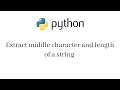 Extract middle character and length of a string Python program
