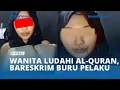 Viral Video Wanita Tak Berbusana Ludahi Al Quran, Bareskrim Buru Pelaku