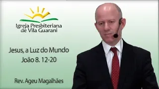 Jesus, a Luz do Mundo - João 8.12-20 | Rev. Ageu Magalhães