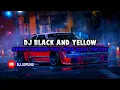 DJ BLACK AND YELLOW REMIX TERBARU FULL BASS 2023 VIRAL TIKTOK