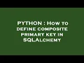 PYTHON How to define composite primary key in SQLAlchemy
