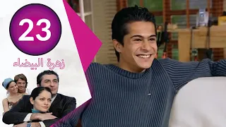 مسلسل زهرة البيضاء الحلقة 23  مسلسل زهرة البيضاء الحلقة 23