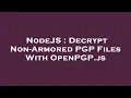 NodeJS Decrypt Non-Armored PGP Files With OpenPGP js