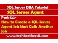 SQL Server DBA Tutorial 122-How to Create a SQL Server Agent Job that Calls Another Job