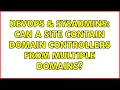 DevOps SysAdmins Can a site contain domain controllers from multiple domains