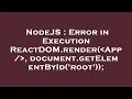 NodeJS Error in Execution ReactDOM render App document getElementById root