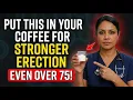 Urologists EXPLAINS Add THIS to Your Coffee for Stronger Erections Even After 75