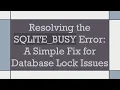Resolving the SQLITE - BUSY Error A Simple Fix for Database Lock Issues
