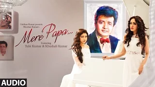 mere papa full song tulsi kumar khushali kumar jeet gannguli t series