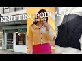 podcast 7 un-procrastinate with me nyc yarn store visit my knitting philosophy