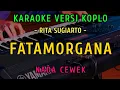 Download Lagu FATAMORGANA || KARAOKE NADA CEWEK || VERSI KOPLO ~ RITA SUGIARTO