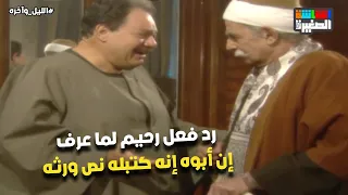 لا يا أبوي شوف رد فعل رحيم لما عرف إن أبوه كتبله نص ورثه الليل وآخره دندنها