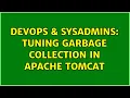 DevOps SysAdmins Tuning Garbage Collection in Apache Tomcat 2 Solutions