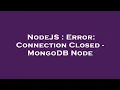 NodeJS Error Connection Closed - MongoDB Node