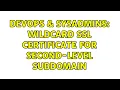 DevOps SysAdmins Wildcard SSL certificate for second-level subdomain 8 Solutions