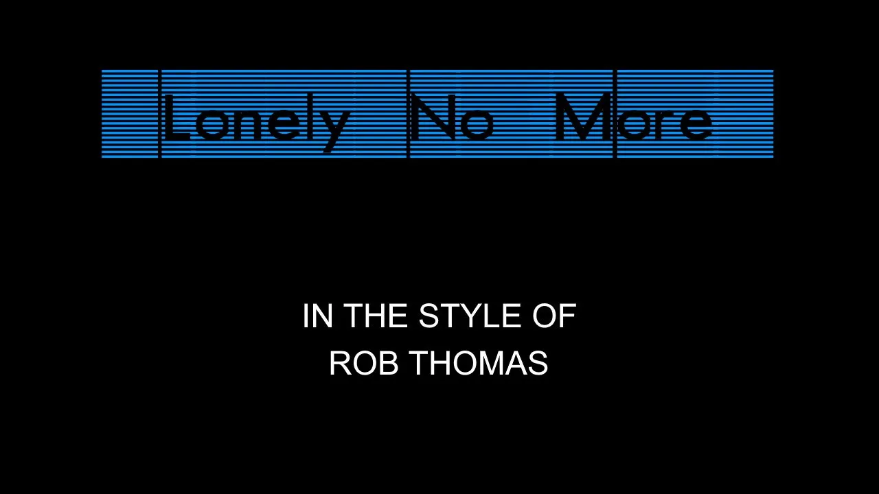 Rob Thomas - Lonely No More - Karaoke - With Backing Vocals Rob Thomas - Lonely No More - Karaoke - With Backing Vocals