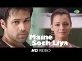 Download Lagu Maine Soch Liya | Video Song | Tumsa Nahin Dekha A Love Story | Emraan Hashmi | Dia Mirza