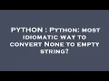 PYTHON Python most idiomatic way to convert None to empty string