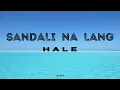 Sandali  Na  Lang  |  H A L E