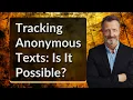 Tracking Anonymous Texts Is It Possible