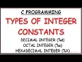 TYPES OF INTEGER CONSTANTS IN C PROGRAMMING OCTAL CONSTANT IN C HEXADECIMAL CONSTANT IN C