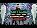 Lagu CAFFEINE - HIDUPKU KAN DAMAIKAN HATIMU | Rock Cover Version