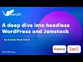A deep dive into headless WordPress and Jamstack Anindo Neel Dutta PHPCamp