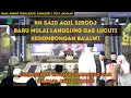 Lagu KH SAID AQIL SIROJ TERBARU‼️ BARU MULAI LANGSUNG GAS LUCUTI KESOMBONGAN BA'ALWI HAUL AKBAR TEGALREJO
