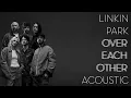 Linkin Park - Over Each Other (Acoustic Version)