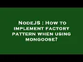 NodeJS How to implement factory pattern when using mongoose