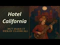Hotel California but make it indian classical