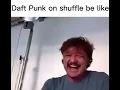 Daft Punk on shuffle be like