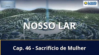 Nosso Lar - Cap. 46 - Sacrifício de Mulher