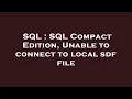 SQL SQL Compact Edition Unable to connect to local sdf file