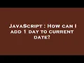 JavaScript How can I add 1 day to current date