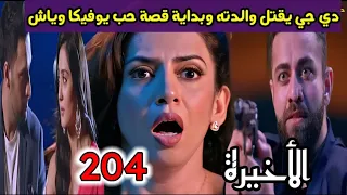 مسلسل أنا بنت أبي الحلقة 204 والأخيرة حلقة الأربعاء دي جي يقتل والدته وبداية قصة حب يوفيكا وياش 