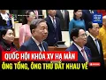Lagu ÔNG TỔNG, ÔNG THỦ DẮT NHAU VỀ: QUỐC HỘI KHÓA XV HẠ MÀN, CHỦ TỊCH NƯỚC LƯƠNG CƯỜNG HY SINH CHIẾN LƯỢC