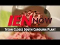 IEN NOW Tyson Closes South Carolina Plant