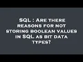 SQL Are there reasons for not storing boolean values in SQL as bit data types