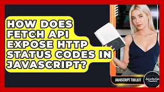 How Does Fetch API Expose HTTP Status Codes In JavaScript - JavaScript Toolkit