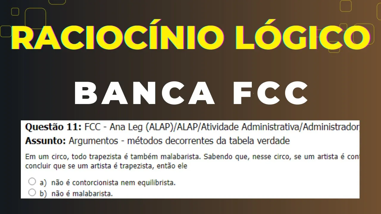 Raciocínio Lógico - Banca #FCC - Questão 11 -  Argumentos - métodos decorrentes da tabela verdade
