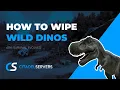 How to Wipe Wild Dinos on your ARK Survival Evolved Server
