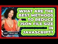 What Are The Best Methods To Reduce JSON File Size In JavaScript - JavaScript Toolkit