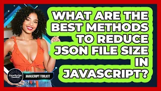 What Are The Best Methods To Reduce JSON File Size In JavaScript - JavaScript Toolkit