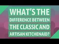 What s the difference between the Classic and Artisan KitchenAid