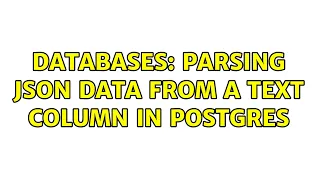 Databases Parsing JSON data from a text column in Postgres 2 Solutions